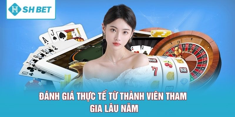Đánh giá thực tế từ thành viên tham gia lâu năm