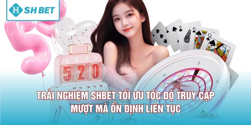 Trải nghiệm SHBET tối ưu tốc độ truy cập mượt mà ổn định liên tục